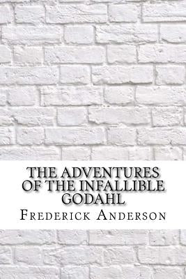 The Adventures of the Infallible Godahl by Anderson, Frederick Irving