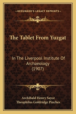 The Tablet From Yuzgat: In The Liverpool Institute Of Archaeology (1907) by Sayce, Archibald Henry