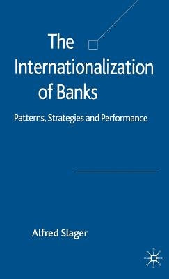 The Internationalization of Banks: Patterns, Strategies and Performance by Slager, Alfred