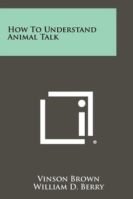 How to Understand Animal Talk by Brown, Vinson