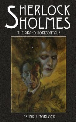 Sherlock Holmes: The Grand Horizontals by Morlock, Frank J.