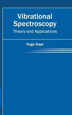 Vibrational Spectroscopy: Theory and Applications by Kaye, Hugo