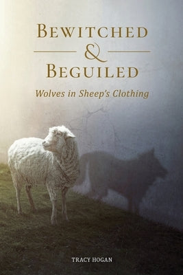 Bewitched and Beguiled: Wolves in Sheep's Clothing by Hogan, Tracy