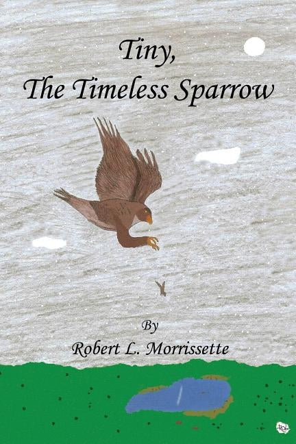 Tiny, the Timeless Sparrow by Morrissette, Robert L.