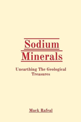 Sodium Minerals: Unearthing The Geological Treasures by Rafeal, Mack