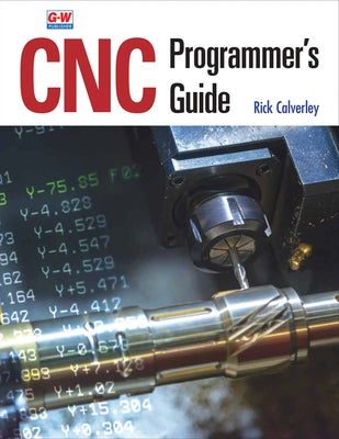 Cnc Programmer's Guide by Calverley, Rick