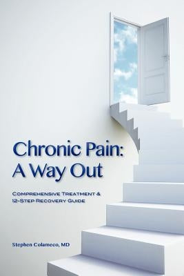 Chronic Pain: A Way Out: (Comprehensive Treatment & 12-Step Recovery Guide) by Sarver, Kemm