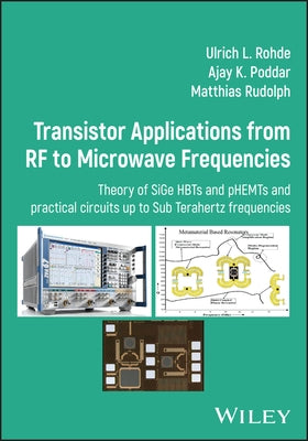 Transistor Applications from RF to Microwave Frequencies: Theory of Sige Hbts and Phemts and Practical Circuits Up to Sub Terahertz Frequencies by Rohde, Ulrich L.