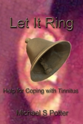 Let It Ring: Help for Coping with Tinnitus by Potter, Michael