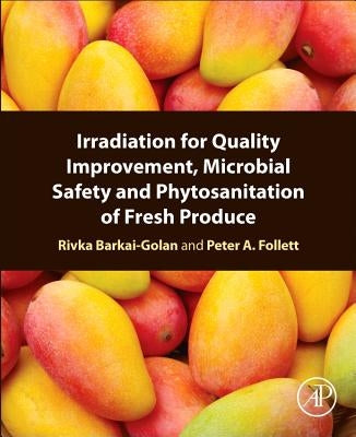 Irradiation for Quality Improvement, Microbial Safety and Phytosanitation of Fresh Produce by Barkai-Golan, Rivka