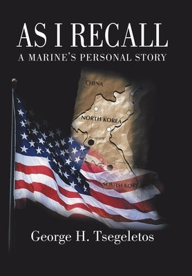 As I Recall: A Marines Personal Story by Tsegeletos, George H.