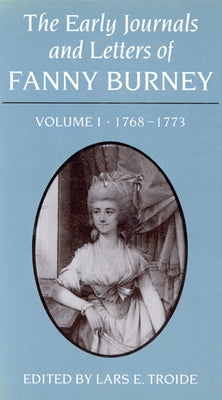 The Early Journals and Letters of Fanny Burney: Volume I, 1768-1773 by Troide, Lars E.