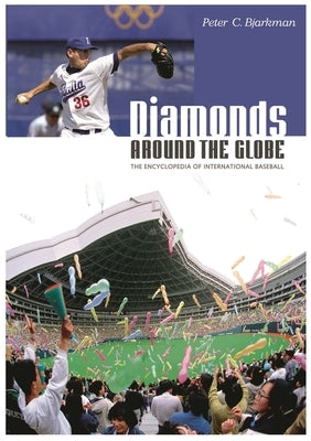 Diamonds Around the Globe: The Encyclopedia of International Baseball by Bjarkman, Peter C.