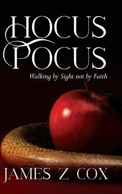 Hocus Pocus: Walking By Sight Not By Faith by Cox, James Z.