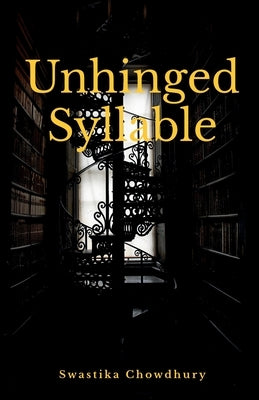 Unhinged Syllable by Chowdhury, Swastika