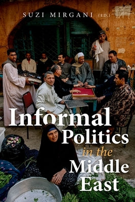 Informal Politics in the Middle East by Mirgani, Suzi
