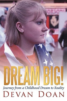 Dream Big!: Journey from a Childhood Dream to Reality by Devan Doan, Doan