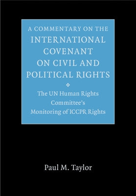 A Commentary on the International Covenant on Civil and Political Rights: The Un Human Rights Committee's Monitoring of Iccpr Rights by Taylor, Paul M.