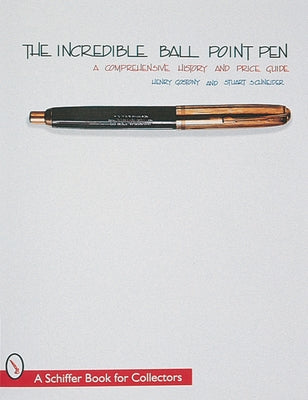 The Incredible Ball Point Pen: A Comprehensive History & Price Guide by Gostony, Henry
