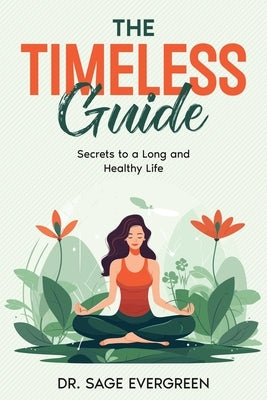The Timeless Guide: Secrets to a Long and Healthy Life by Evergreen, Sage