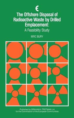 The Offshore Disposal of Radioactive Waste by Drilled Emplacement: A Feasibility Study by Bury, M. R. C.
