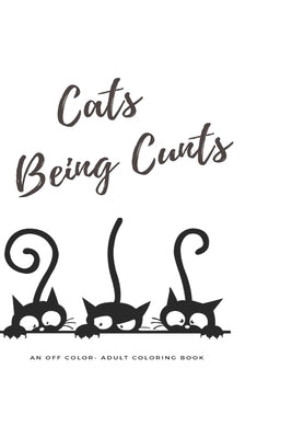 Cat's Being Cunts: But they're so damn cute! by Walters, Lesli
