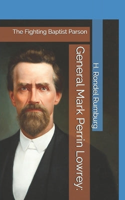 General Mark Perrin Lowrey: : The Fighting Baptist Parson by Rumburg, H. Rondel