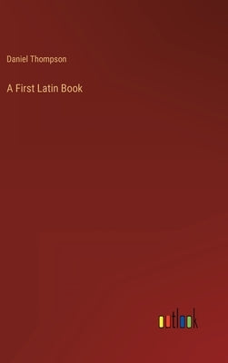 A First Latin Book by Thompson, Daniel