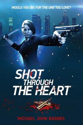 Shot Through The Heart by Barnes, Michael John