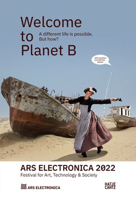 Ars Electronica 2022: Festival of Art, Technology & Society: Welcome to Planet B. a Different Life Is Possible! But How? by Hatje Cantz