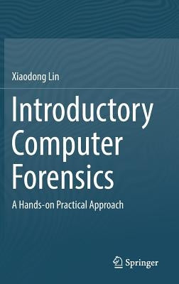 Introductory Computer Forensics: A Hands-On Practical Approach by Lin, Xiaodong