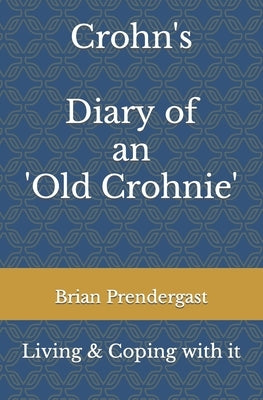 Crohn's Disease - Living and Coping with it - Diary of an 'Old Crohnie' by Prendergast, Brian