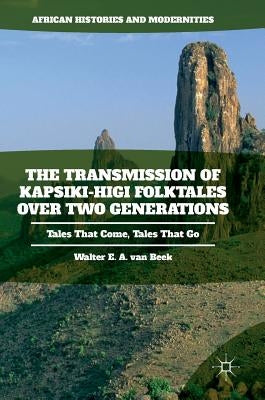 The Transmission of Kapsiki-Higi Folktales Over Two Generations: Tales That Come, Tales That Go by Van Beek, Walter E. a.