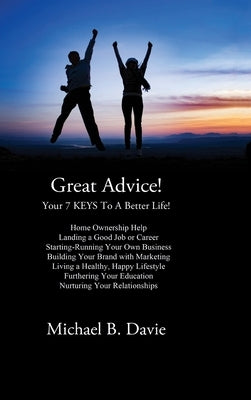 Great Advice!: Your 7 KEYS To A Better Life! by Davie, Michael B.