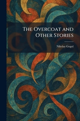 The Overcoat and Other Stories by Nikolay Gogol