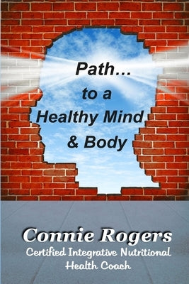 Path to a Healthy Mind & Body by Rogers, Connie