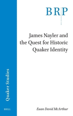 James Nayler and the Quest for Historic Quaker Identity by McArthur, Euan David