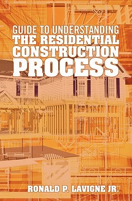 Guide to understanding the residential construction process by LaVigne Jr, Ronald P.