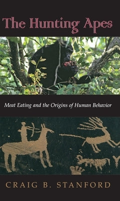 The Hunting Apes: Meat Eating and the Origins of Human Behavior by Stanford, Craig B.