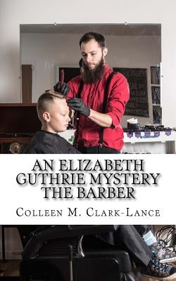 An Elizabeth Guthrie Mystery: The Barber by Clark-Lance, Colleen M.