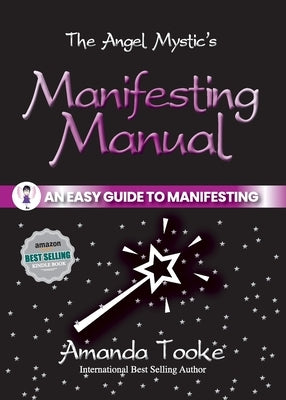 The Angel Mystic's Manifesting Manual: An Easy Guide to Manifesting by Tooke, Amanda