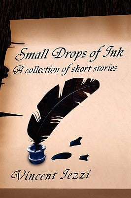 Small Drops of Ink: A Collection of Short Stories by Iezzi, Vincent
