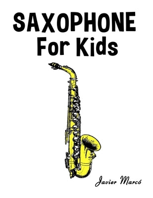Saxophone for Kids: Christmas Carols, Classical Music, Nursery Rhymes, Traditional & Folk Songs! by Marcó, Javier