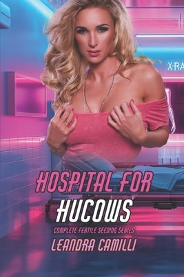 Hospital for Hucows: Complete Fertile Seeding Series by Camilli, Leandra
