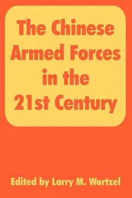 The Chinese Armed Forces in the 21st Century by Wortzel, Larry M.