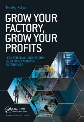 Grow Your Factory, Grow Your Profits: Lean for Small and Medium-Sized Manufacturing Enterprises by McLean, Timothy