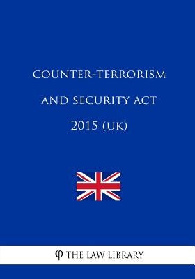 Counter-Terrorism and Security Act 2015 (UK) by The Law Library