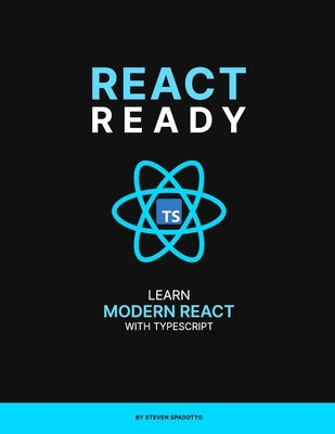 React Ready: Learn modern React with TypeScript by Spadotto, Steven