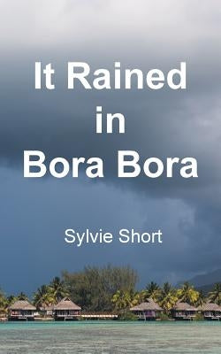 It Rained in Bora Bora by Short, Sylvie