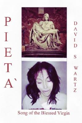 Pieta`: Song of the Blessed Virgin by Swartz, David
